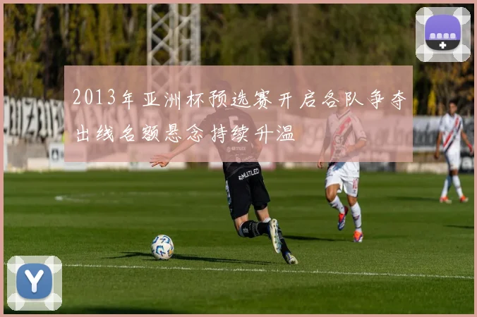 2013年亚洲杯预选赛开启各队争夺出线名额悬念持续升温