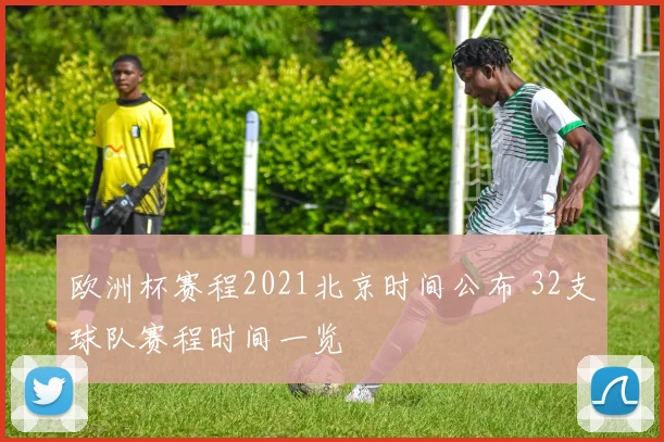欧洲杯赛程2021北京时间公布 32支球队赛程时间一览